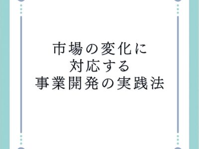 市場の変化に対応する事業開発の実践法