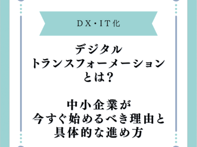 デジタルトランスフォーメーションとは？中小企業が今すぐ始めるべき理由と具体的な進め方