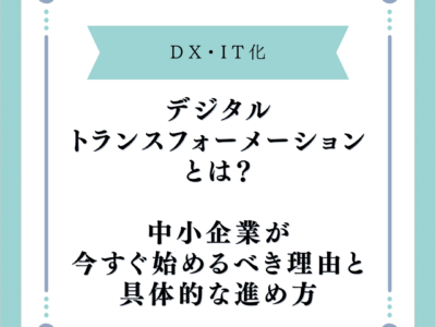 デジタルトランスフォーメーションとは？中小企業が今すぐ始めるべき理由と具体的な進め方
