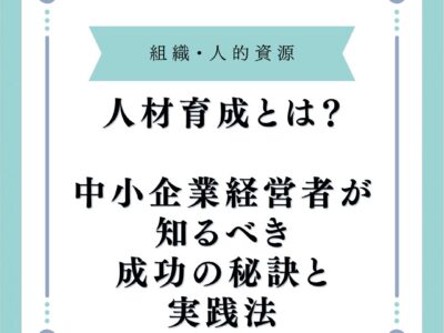 人材育成とは？中小企業経営者が知るべき成功の秘訣と実践法