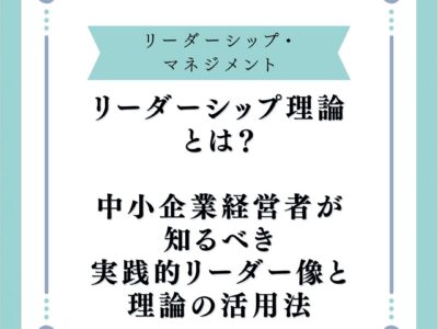 リーダーシップ理論とは？中小企業経営者が知るべき実践的リーダー像と理論の活用法