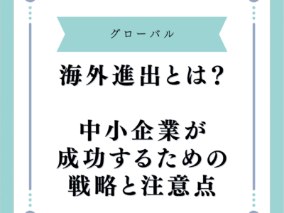 海外進出とは？中小企業が成功するための戦略と注意点